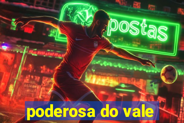 poderosa do vale